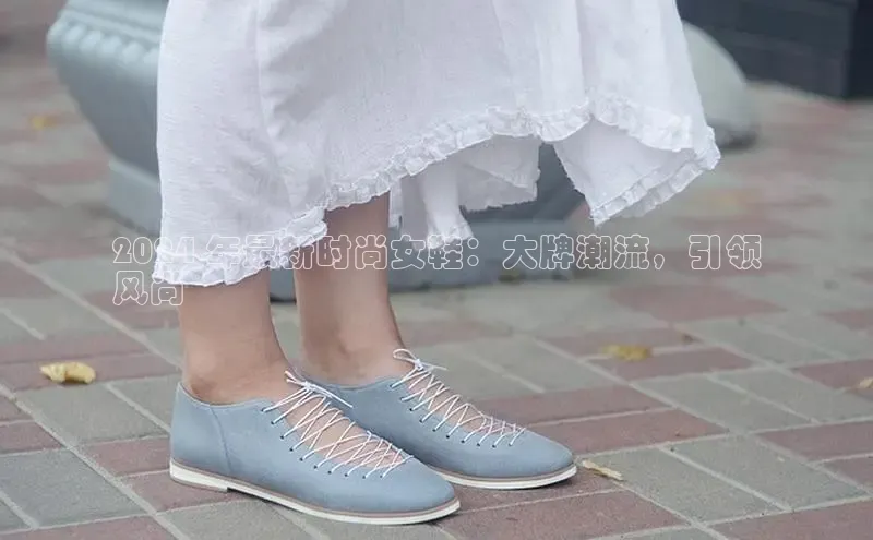 B体育官方网站入口官网百度智能云2024 年最新时尚女鞋：大牌潮流，引领
风尚