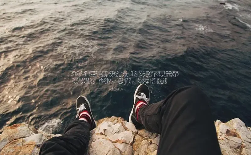 必一体育运动哇咔哇咔文化2024 年最新发布的 12 岁以下男童乔
丹鞋款：舒适、时尚、不可错过！