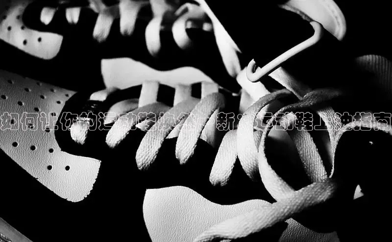 必一体育运动哇咔哇咔文化如何让你的运动鞋焕然一新：运动鞋上油指南