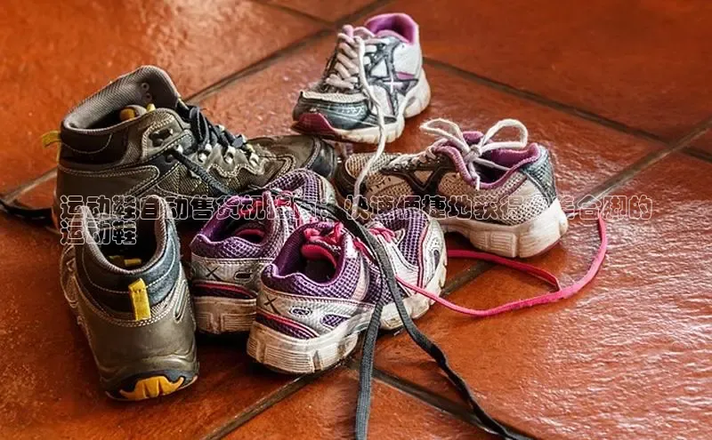 b体育登录入口app下载安装免费中海达运动鞋自动售货机指南：快速便捷地获得完美合脚的
运动鞋