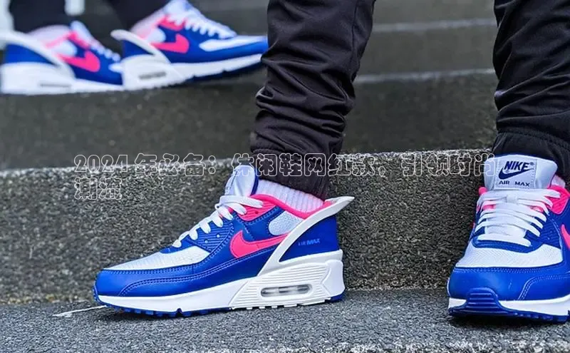 bsports必一中国百度手机助手2024 年必备：休闲鞋网红款，引领时尚
潮流