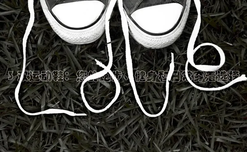 B体育必一官网观星盘3 双运动鞋：您的跑步、健身和日常穿着选择