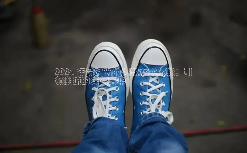 B—sports旧版下载百度识图2024 年最时尚的爆款女式皮鞋：引
领潮流的洋气奢华