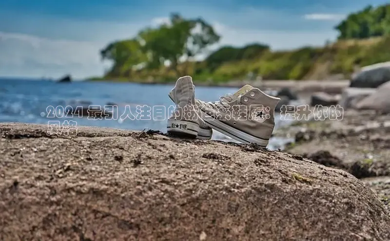 Bsports网页版登录入口彩讯股份2024 最引人注目的粉色系鞋履：提升你的
风格