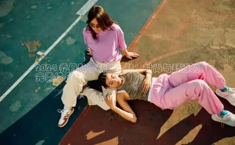 Bsport·B体育美团2024 乔丹秋季新款女鞋：时尚与舒适的
完美结合