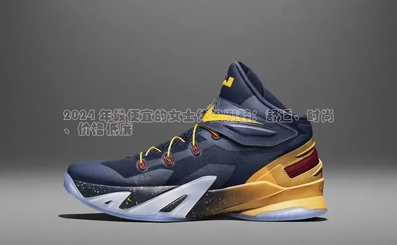 B体育官方网站入口官网百度智能云2024 年最便宜的女士休闲潮鞋：舒适、时尚
、价格低廉