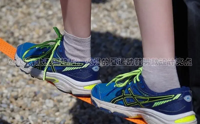 B体育必一官网观星盘2025新款潮流趋势：火爆的夏运动鞋男款设计亮点