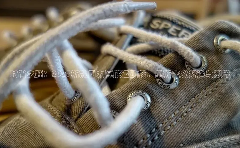 B体育必一官网观星盘时尚之踵：2025新款回力厚底运动鞋，重新定义舒适与潮流