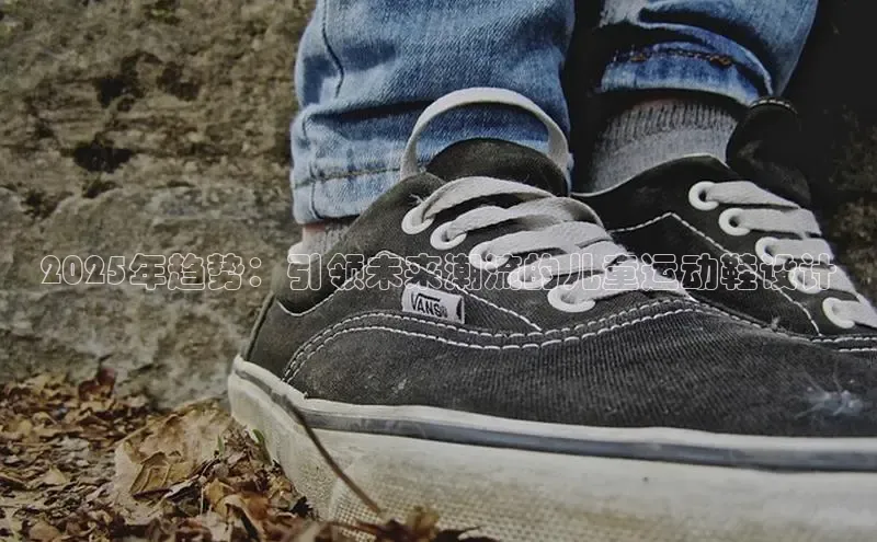 2025年趋势：引领未来潮流的儿童运动鞋设计
