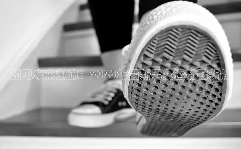 预见未来潮流：2025年最新男女运动鞋新款