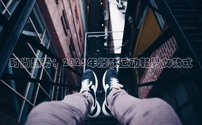时尚趋势：2025年爆款运动鞋男女款式